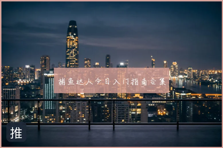 捕鱼达人今日入门指南合集