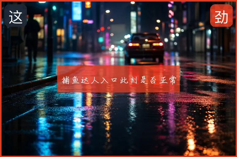 捕鱼达人入口此刻是否正常